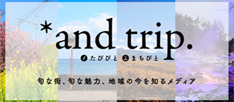 *and trip. たびびと 旬な街、旬な魅力、地域の今を知るメディア